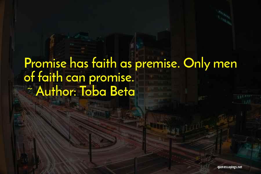 Toba Beta Quotes: Promise Has Faith As Premise. Only Men Of Faith Can Promise.