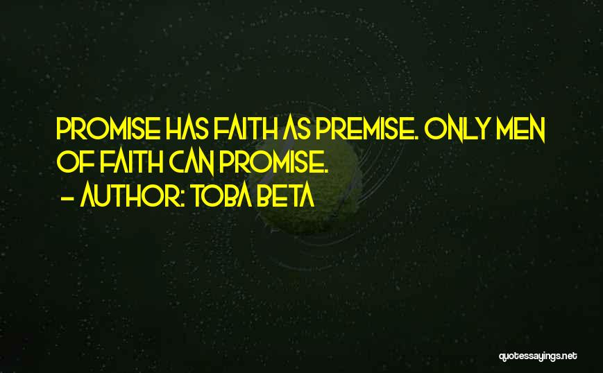 Toba Beta Quotes: Promise Has Faith As Premise. Only Men Of Faith Can Promise.