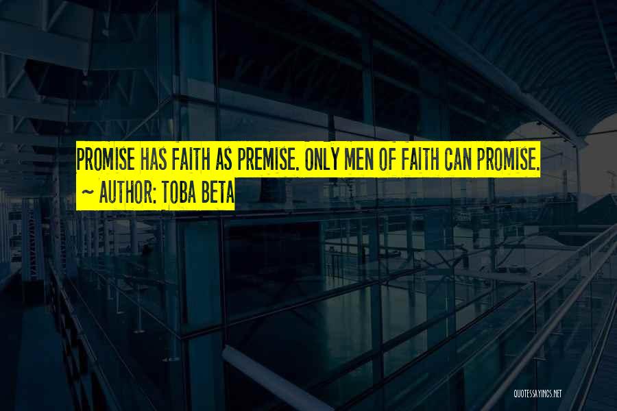 Toba Beta Quotes: Promise Has Faith As Premise. Only Men Of Faith Can Promise.