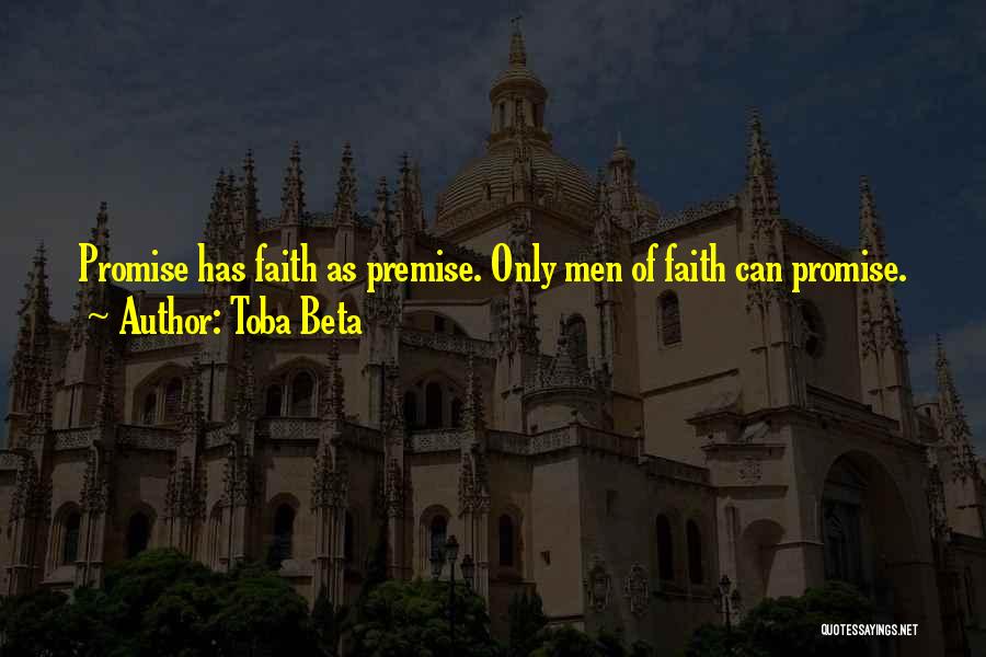 Toba Beta Quotes: Promise Has Faith As Premise. Only Men Of Faith Can Promise.