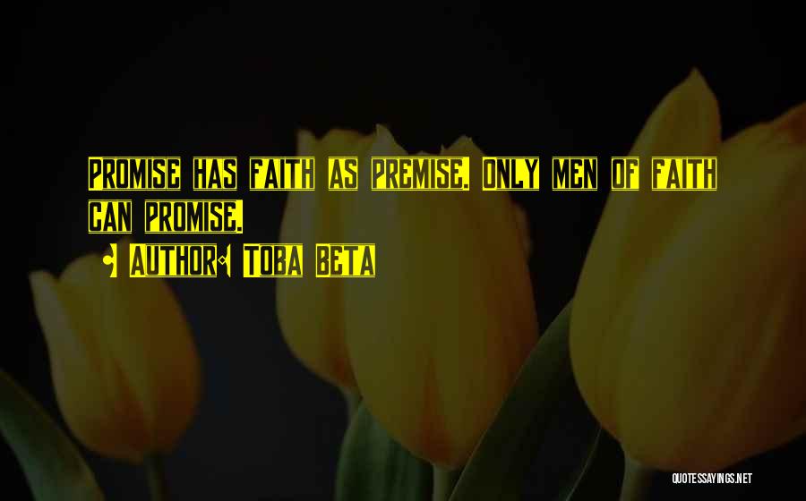Toba Beta Quotes: Promise Has Faith As Premise. Only Men Of Faith Can Promise.