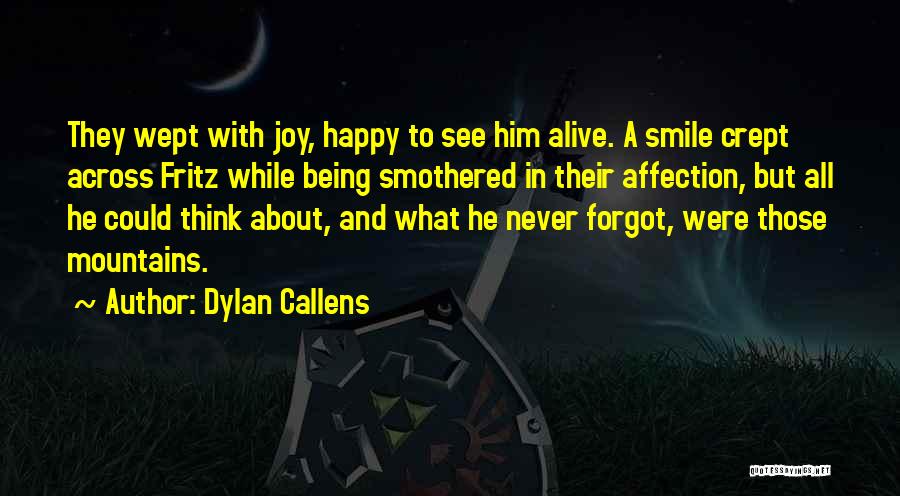 Dylan Callens Quotes: They Wept With Joy, Happy To See Him Alive. A Smile Crept Across Fritz While Being Smothered In Their Affection,