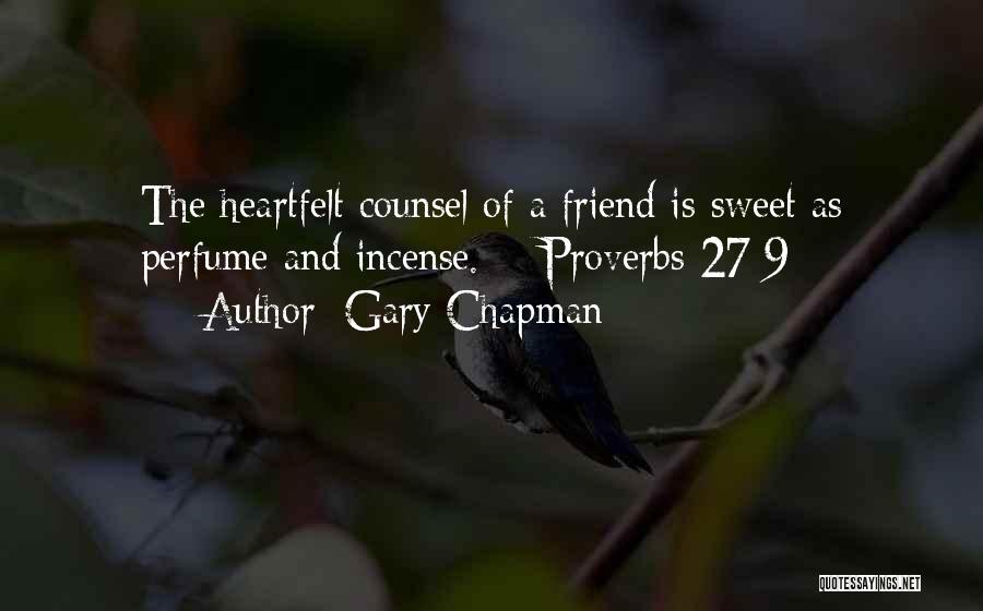 Gary Chapman Quotes: The Heartfelt Counsel Of A Friend Is Sweet As Perfume And Incense. - Proverbs 27:9