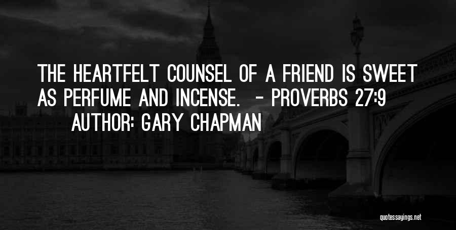 Gary Chapman Quotes: The Heartfelt Counsel Of A Friend Is Sweet As Perfume And Incense. - Proverbs 27:9