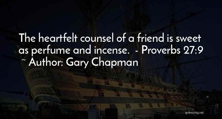 Gary Chapman Quotes: The Heartfelt Counsel Of A Friend Is Sweet As Perfume And Incense. - Proverbs 27:9