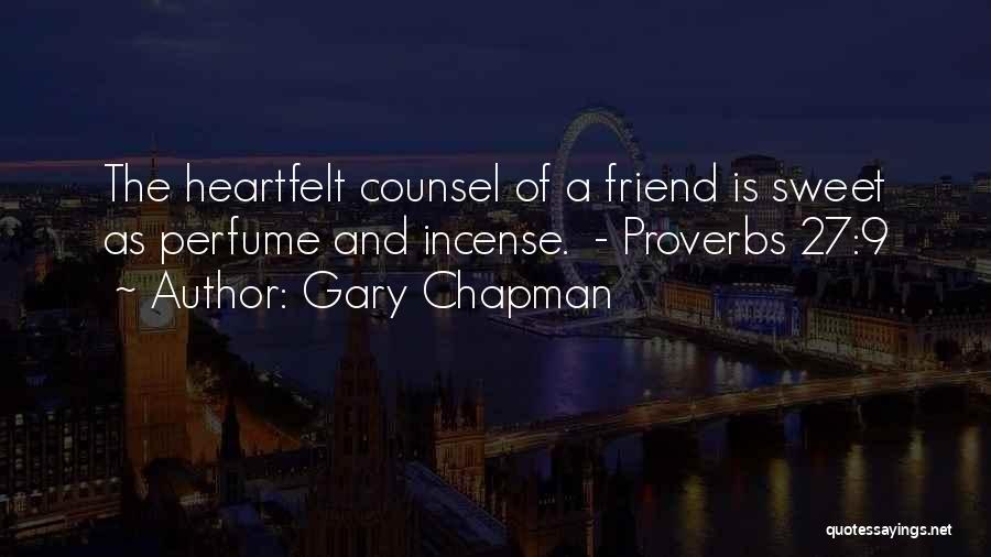 Gary Chapman Quotes: The Heartfelt Counsel Of A Friend Is Sweet As Perfume And Incense. - Proverbs 27:9