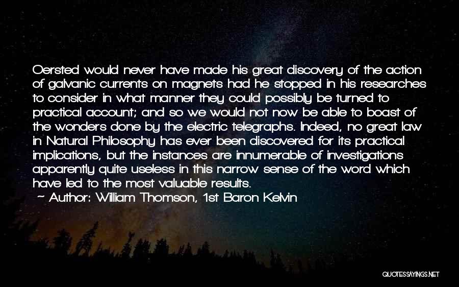 William Thomson, 1st Baron Kelvin Quotes: Oersted Would Never Have Made His Great Discovery Of The Action Of Galvanic Currents On Magnets Had He Stopped In