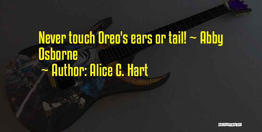 Alice C. Hart Quotes: Never Touch Oreo's Ears Or Tail! ~ Abby Osborne