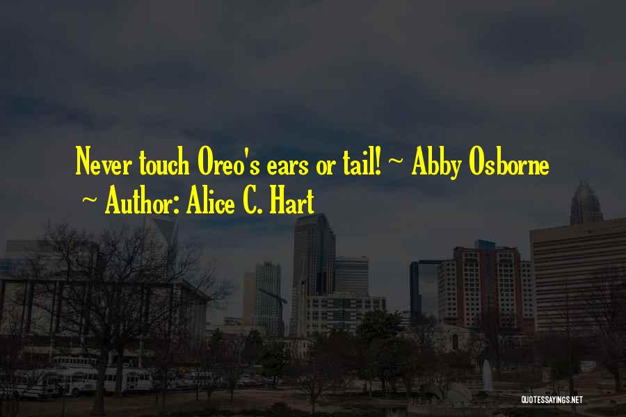 Alice C. Hart Quotes: Never Touch Oreo's Ears Or Tail! ~ Abby Osborne