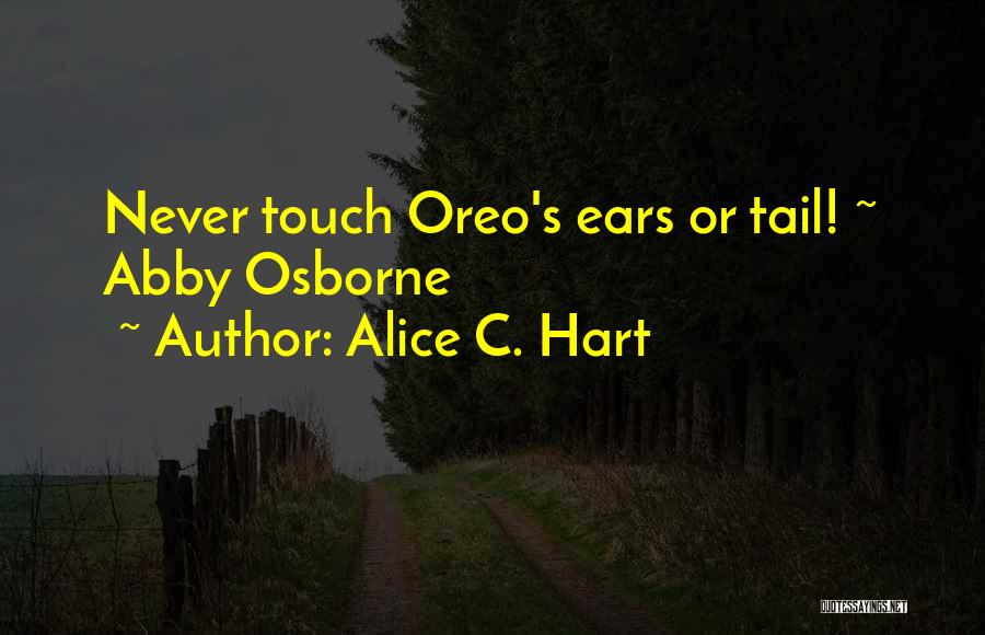 Alice C. Hart Quotes: Never Touch Oreo's Ears Or Tail! ~ Abby Osborne