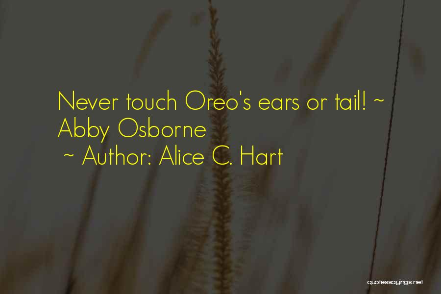 Alice C. Hart Quotes: Never Touch Oreo's Ears Or Tail! ~ Abby Osborne
