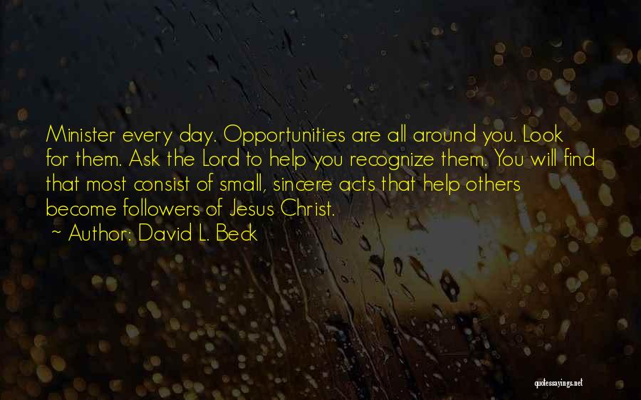 David L. Beck Quotes: Minister Every Day. Opportunities Are All Around You. Look For Them. Ask The Lord To Help You Recognize Them. You