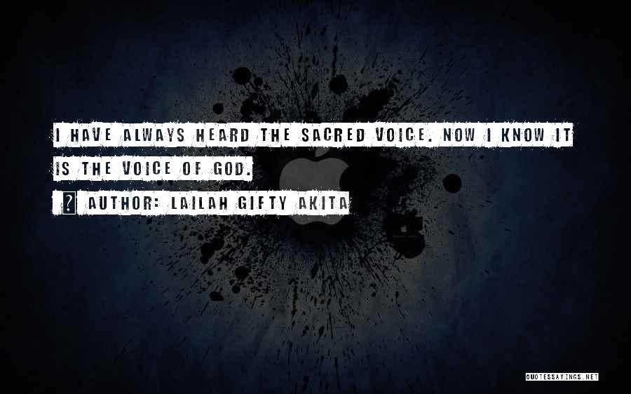 Lailah Gifty Akita Quotes: I Have Always Heard The Sacred Voice. Now I Know It Is The Voice Of God.