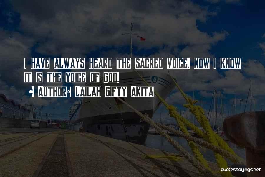 Lailah Gifty Akita Quotes: I Have Always Heard The Sacred Voice. Now I Know It Is The Voice Of God.