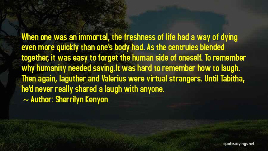 Sherrilyn Kenyon Quotes: When One Was An Immortal, The Freshness Of Life Had A Way Of Dying Even More Quickly Than One's Body