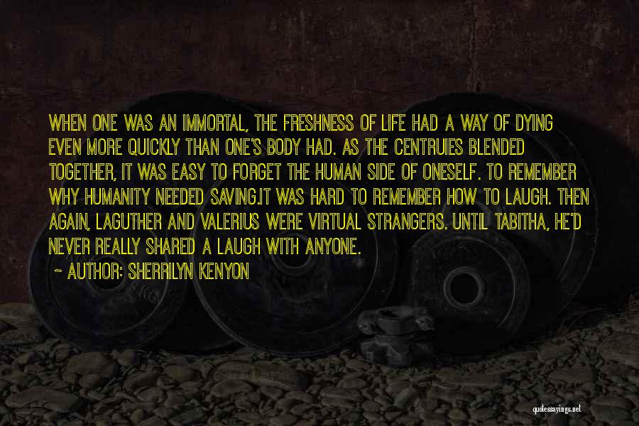 Sherrilyn Kenyon Quotes: When One Was An Immortal, The Freshness Of Life Had A Way Of Dying Even More Quickly Than One's Body