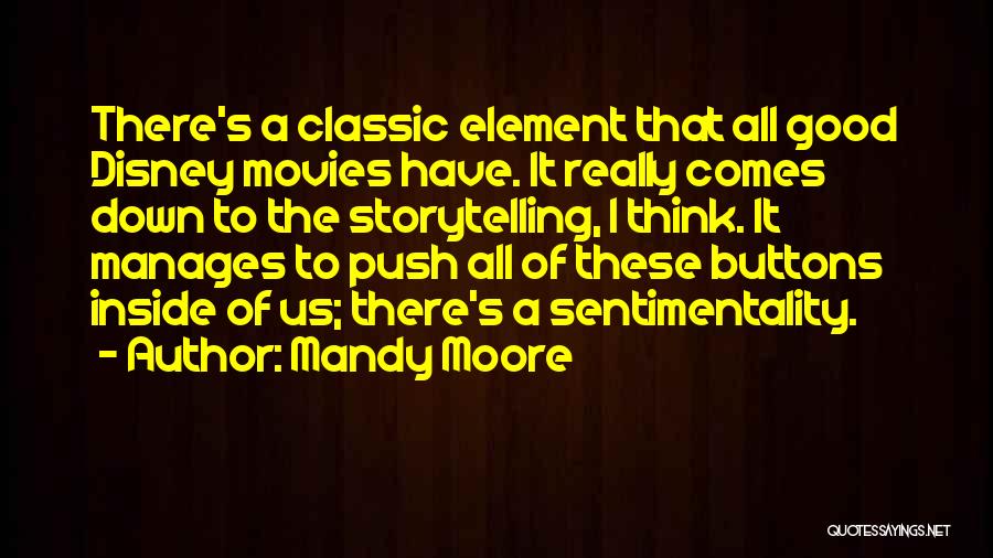 Mandy Moore Quotes: There's A Classic Element That All Good Disney Movies Have. It Really Comes Down To The Storytelling, I Think. It