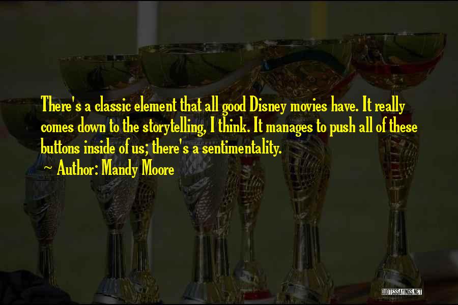 Mandy Moore Quotes: There's A Classic Element That All Good Disney Movies Have. It Really Comes Down To The Storytelling, I Think. It