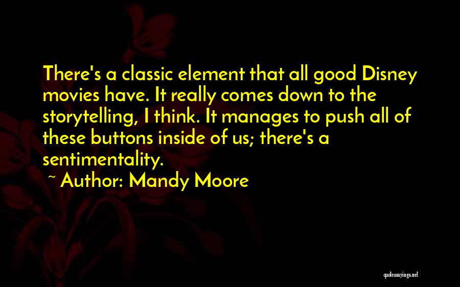 Mandy Moore Quotes: There's A Classic Element That All Good Disney Movies Have. It Really Comes Down To The Storytelling, I Think. It