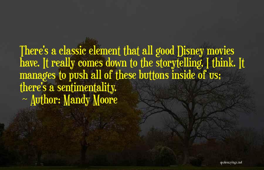 Mandy Moore Quotes: There's A Classic Element That All Good Disney Movies Have. It Really Comes Down To The Storytelling, I Think. It