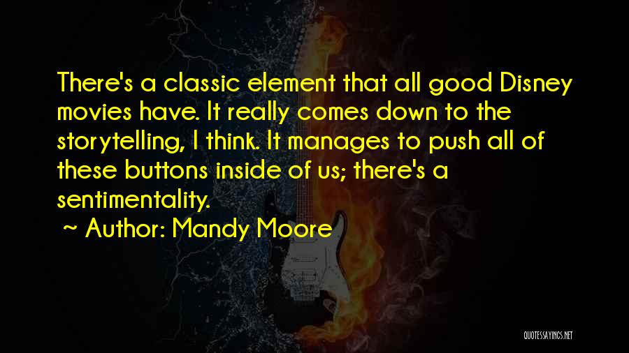 Mandy Moore Quotes: There's A Classic Element That All Good Disney Movies Have. It Really Comes Down To The Storytelling, I Think. It