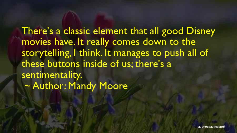 Mandy Moore Quotes: There's A Classic Element That All Good Disney Movies Have. It Really Comes Down To The Storytelling, I Think. It