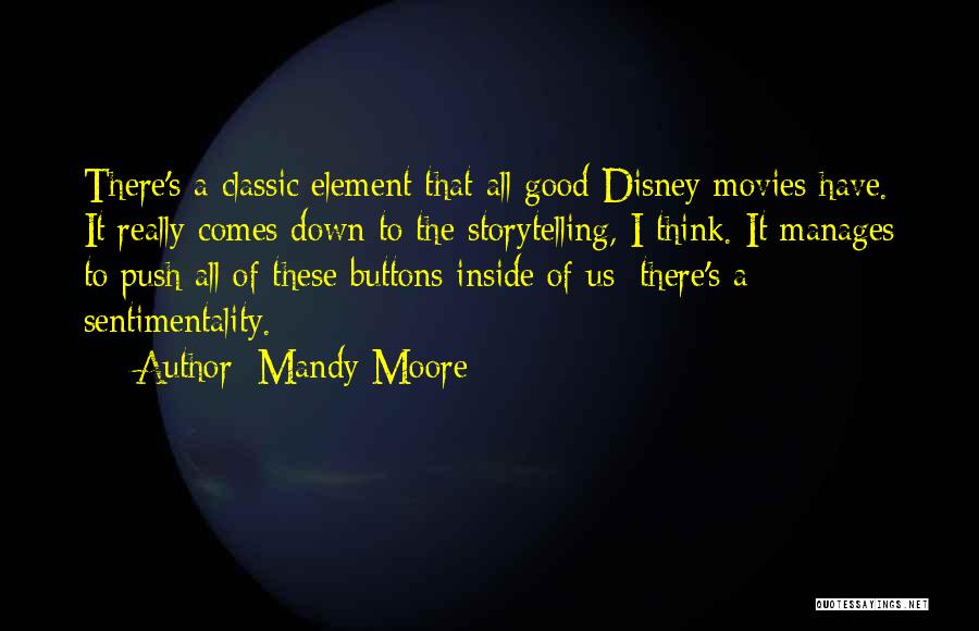 Mandy Moore Quotes: There's A Classic Element That All Good Disney Movies Have. It Really Comes Down To The Storytelling, I Think. It