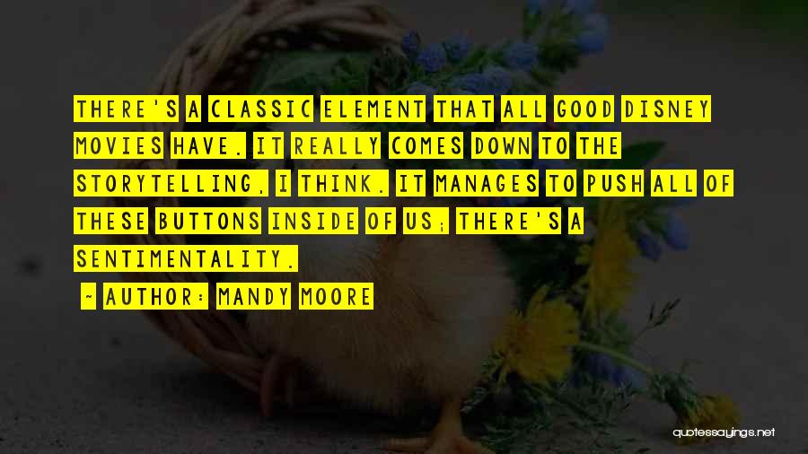 Mandy Moore Quotes: There's A Classic Element That All Good Disney Movies Have. It Really Comes Down To The Storytelling, I Think. It