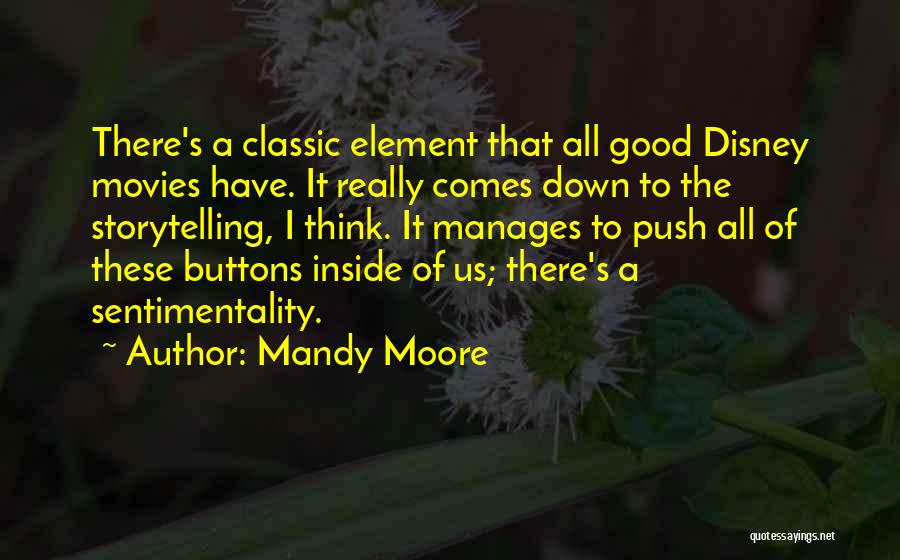 Mandy Moore Quotes: There's A Classic Element That All Good Disney Movies Have. It Really Comes Down To The Storytelling, I Think. It