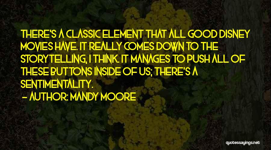 Mandy Moore Quotes: There's A Classic Element That All Good Disney Movies Have. It Really Comes Down To The Storytelling, I Think. It