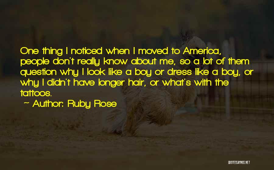 Ruby Rose Quotes: One Thing I Noticed When I Moved To America, People Don't Really Know About Me, So A Lot Of Them