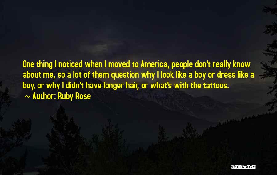 Ruby Rose Quotes: One Thing I Noticed When I Moved To America, People Don't Really Know About Me, So A Lot Of Them