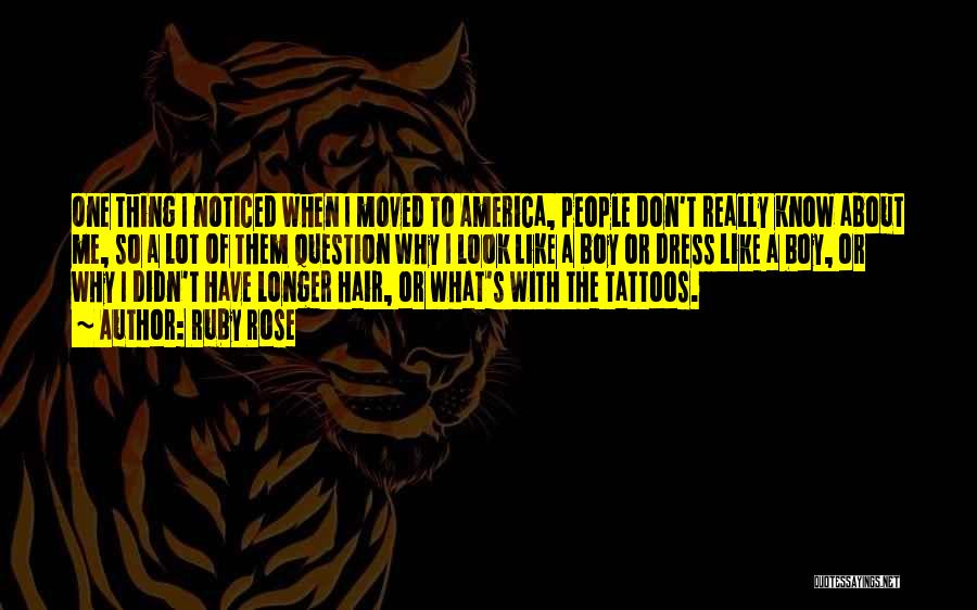 Ruby Rose Quotes: One Thing I Noticed When I Moved To America, People Don't Really Know About Me, So A Lot Of Them