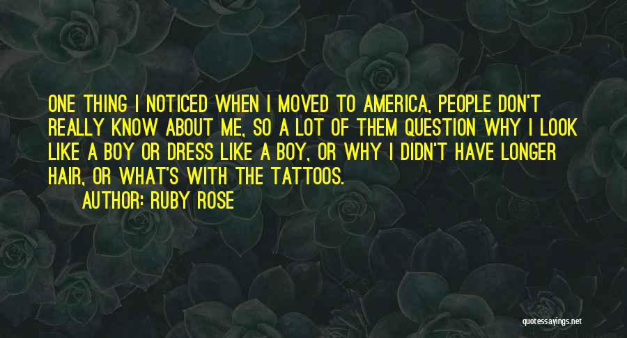 Ruby Rose Quotes: One Thing I Noticed When I Moved To America, People Don't Really Know About Me, So A Lot Of Them