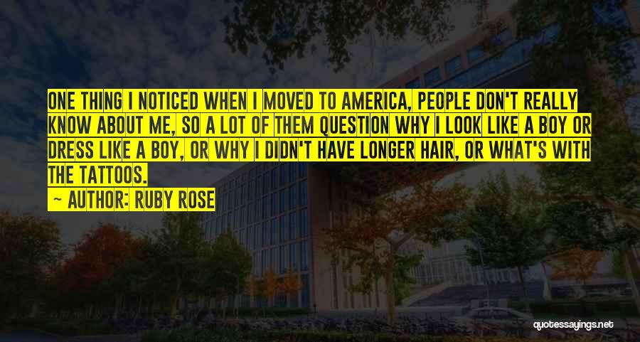 Ruby Rose Quotes: One Thing I Noticed When I Moved To America, People Don't Really Know About Me, So A Lot Of Them