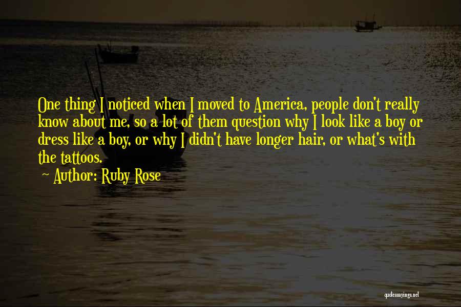 Ruby Rose Quotes: One Thing I Noticed When I Moved To America, People Don't Really Know About Me, So A Lot Of Them