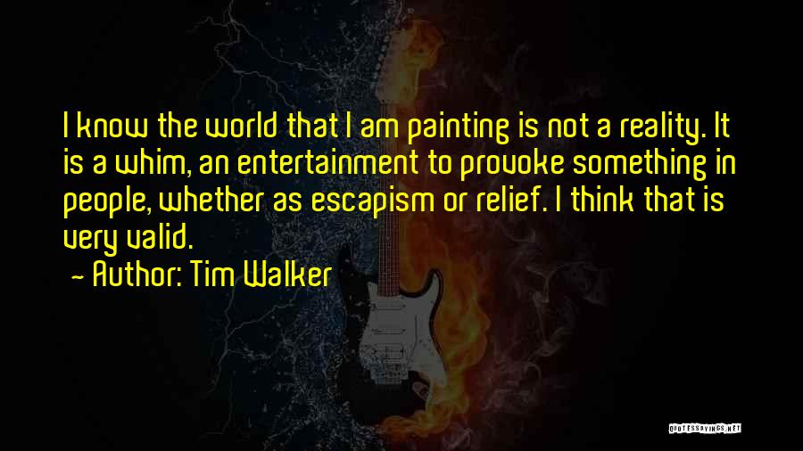 Tim Walker Quotes: I Know The World That I Am Painting Is Not A Reality. It Is A Whim, An Entertainment To Provoke