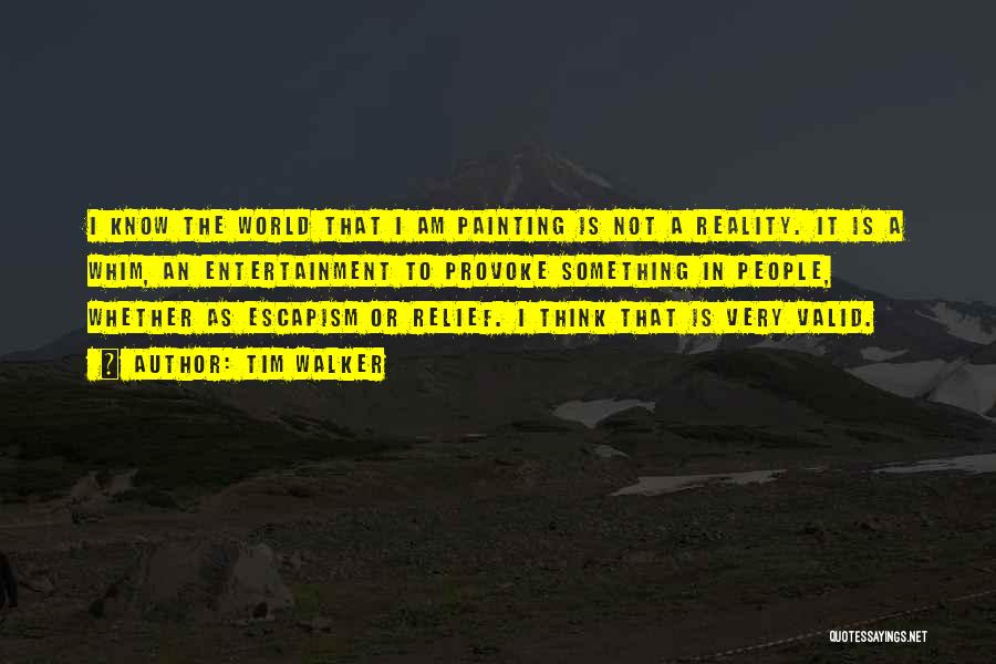 Tim Walker Quotes: I Know The World That I Am Painting Is Not A Reality. It Is A Whim, An Entertainment To Provoke