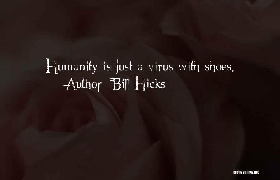 Bill Hicks Quotes: Humanity Is Just A Virus With Shoes.