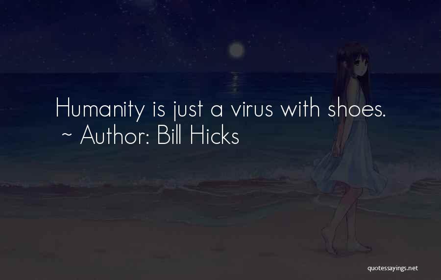 Bill Hicks Quotes: Humanity Is Just A Virus With Shoes.