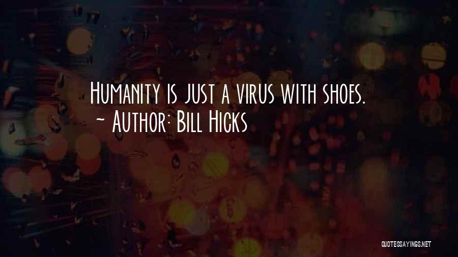 Bill Hicks Quotes: Humanity Is Just A Virus With Shoes.