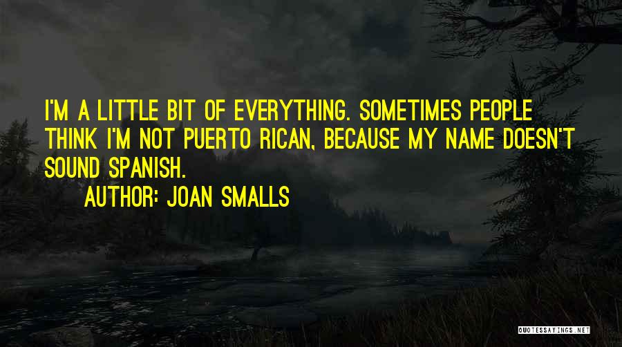 Joan Smalls Quotes: I'm A Little Bit Of Everything. Sometimes People Think I'm Not Puerto Rican, Because My Name Doesn't Sound Spanish.
