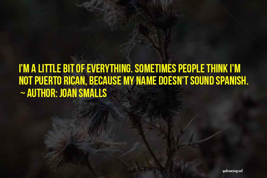 Joan Smalls Quotes: I'm A Little Bit Of Everything. Sometimes People Think I'm Not Puerto Rican, Because My Name Doesn't Sound Spanish.