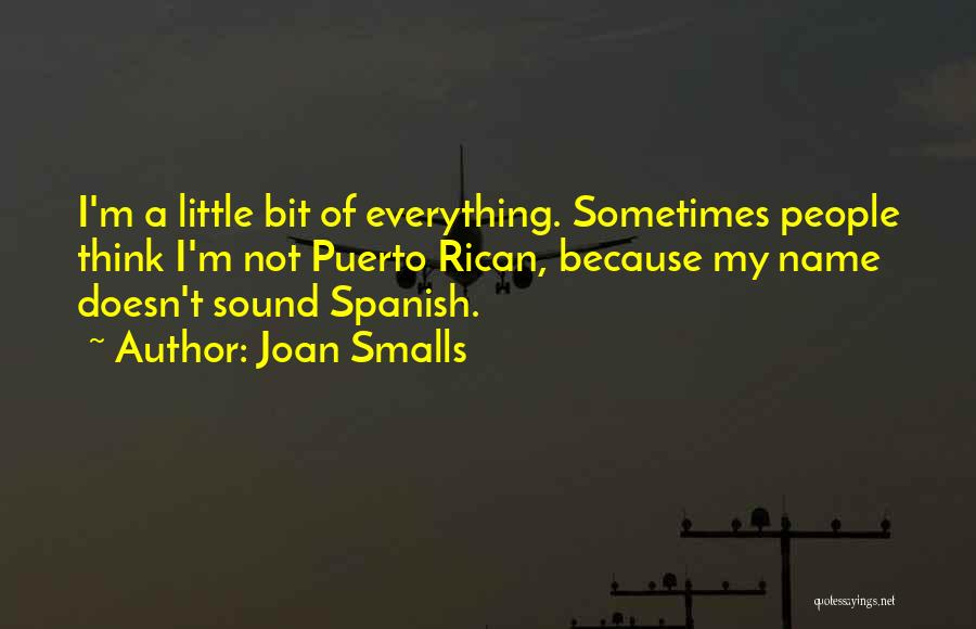 Joan Smalls Quotes: I'm A Little Bit Of Everything. Sometimes People Think I'm Not Puerto Rican, Because My Name Doesn't Sound Spanish.