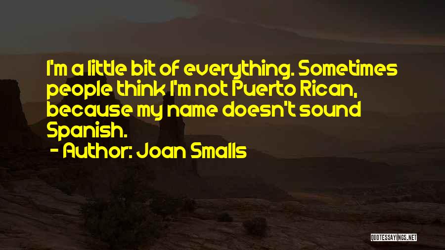 Joan Smalls Quotes: I'm A Little Bit Of Everything. Sometimes People Think I'm Not Puerto Rican, Because My Name Doesn't Sound Spanish.