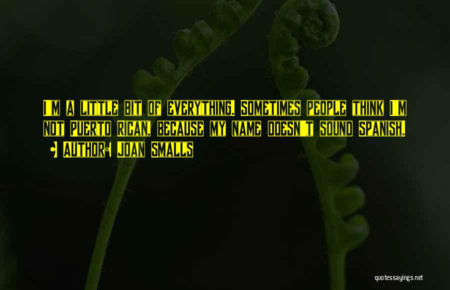 Joan Smalls Quotes: I'm A Little Bit Of Everything. Sometimes People Think I'm Not Puerto Rican, Because My Name Doesn't Sound Spanish.
