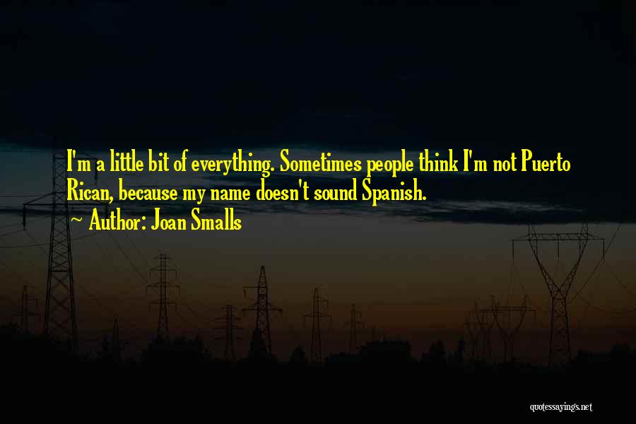 Joan Smalls Quotes: I'm A Little Bit Of Everything. Sometimes People Think I'm Not Puerto Rican, Because My Name Doesn't Sound Spanish.