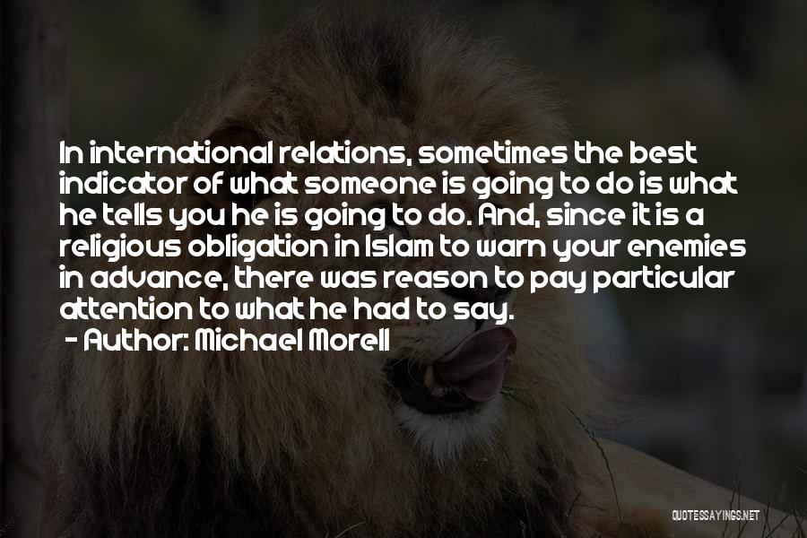 Michael Morell Quotes: In International Relations, Sometimes The Best Indicator Of What Someone Is Going To Do Is What He Tells You He