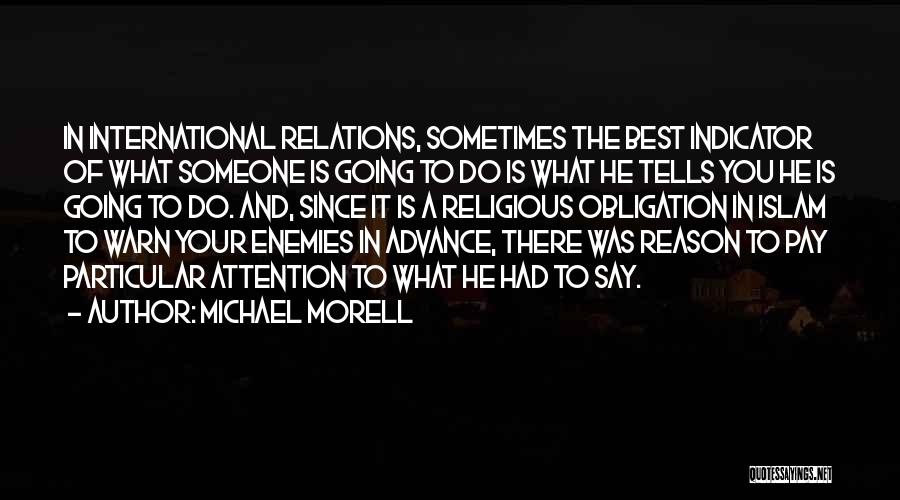 Michael Morell Quotes: In International Relations, Sometimes The Best Indicator Of What Someone Is Going To Do Is What He Tells You He