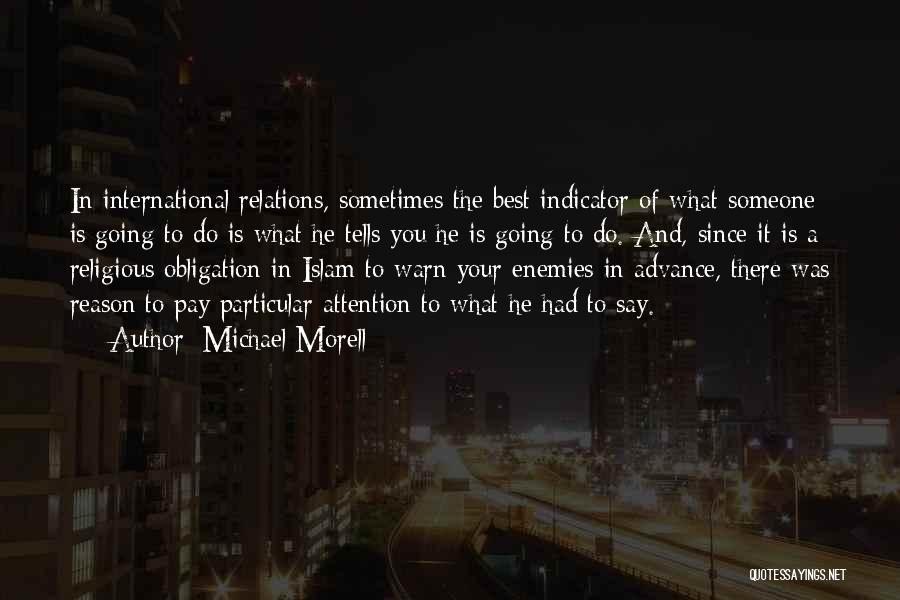 Michael Morell Quotes: In International Relations, Sometimes The Best Indicator Of What Someone Is Going To Do Is What He Tells You He